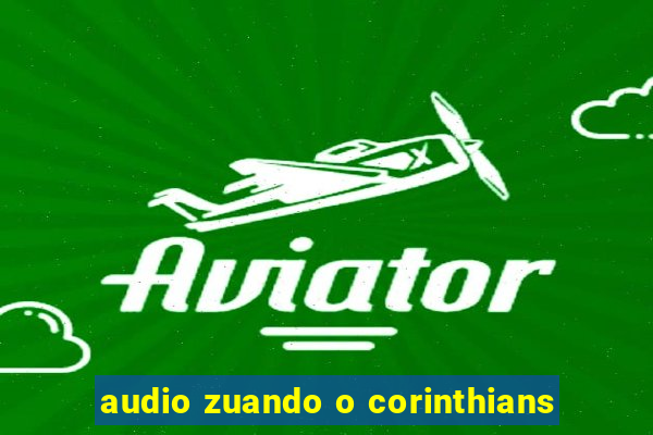 audio zuando o corinthians